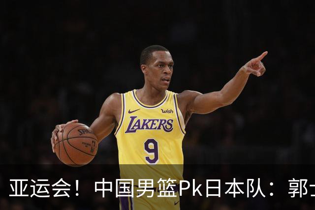 亚运会！中国男篮Pk日本队：郭士强做好4点 可以赢球